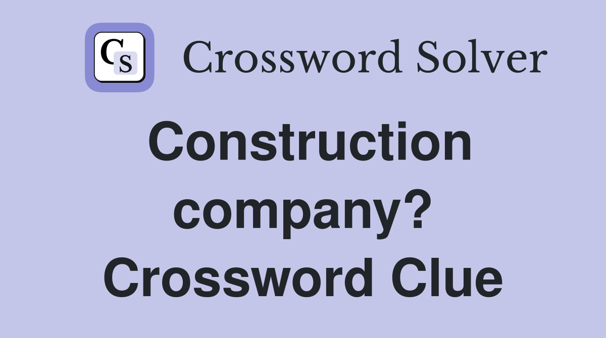 Construction company? Crossword Clue