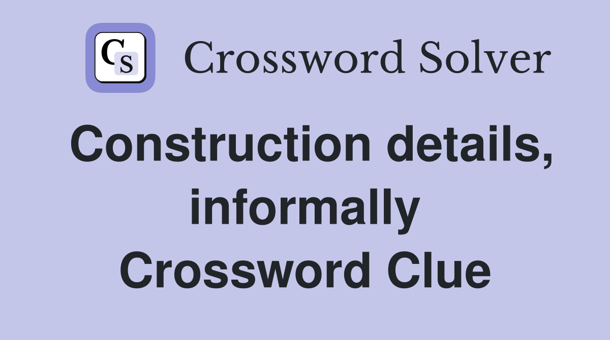 Construction details, informally Crossword Clue