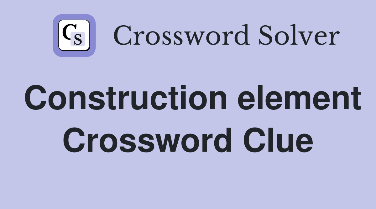 Construction element Crossword Clue