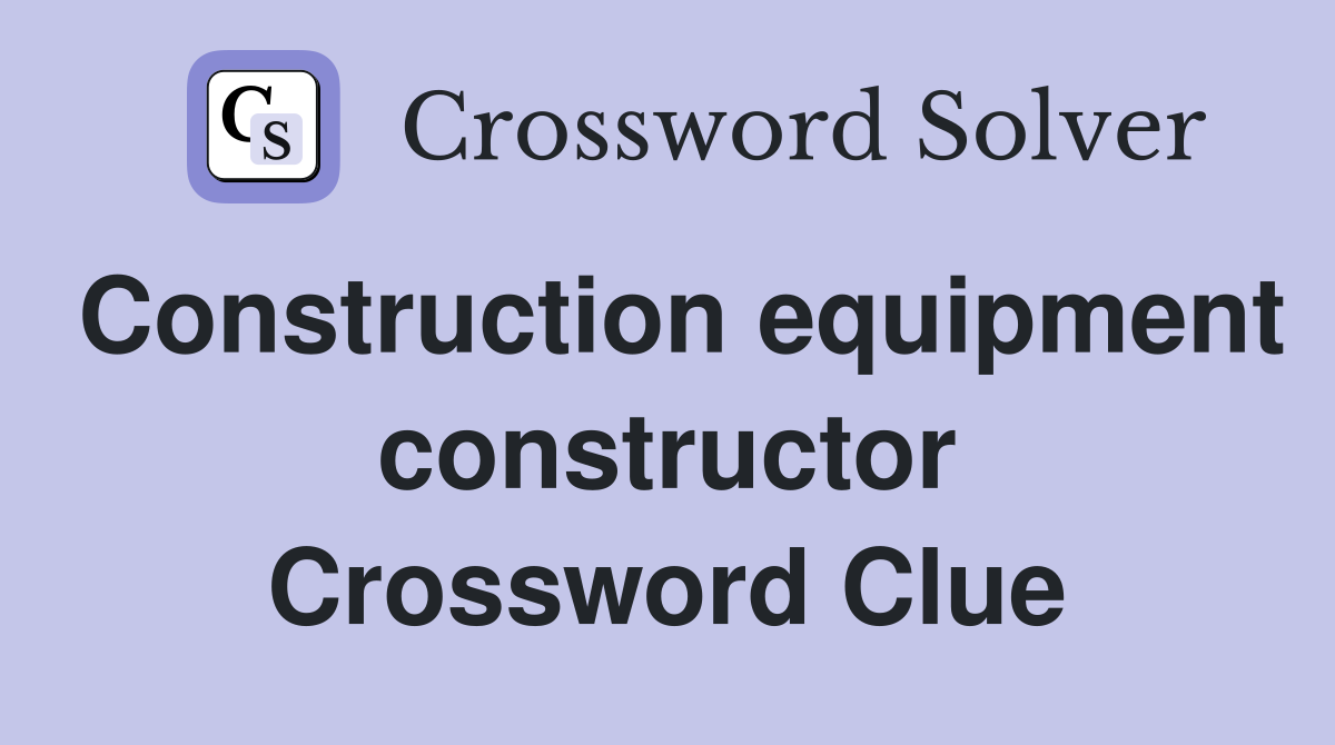 Construction equipment constructor Crossword Clue
