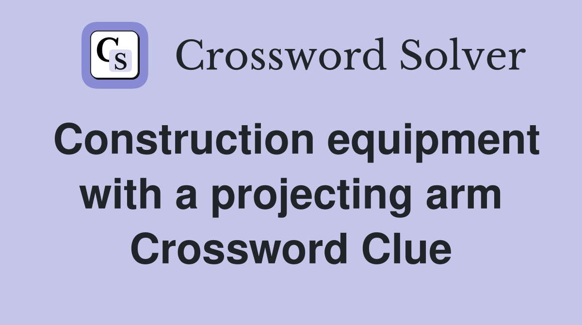 Construction equipment with a projecting arm Crossword Clue