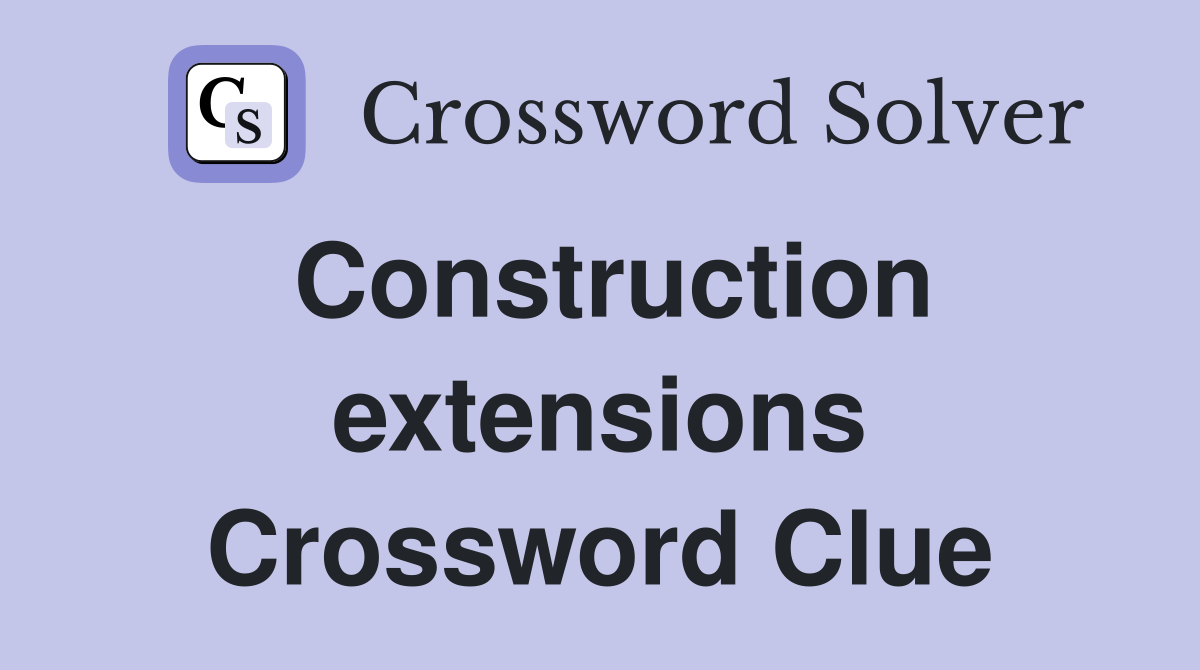 Construction extensions Crossword Clue