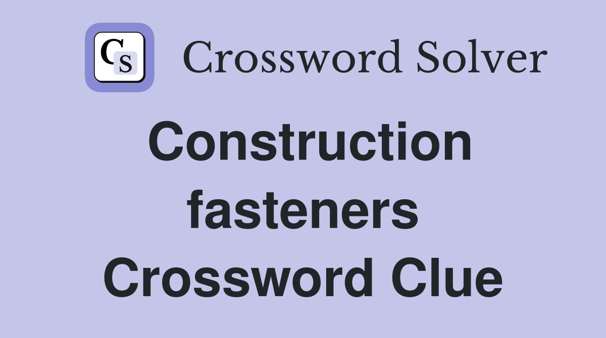 Construction fasteners Crossword Clue