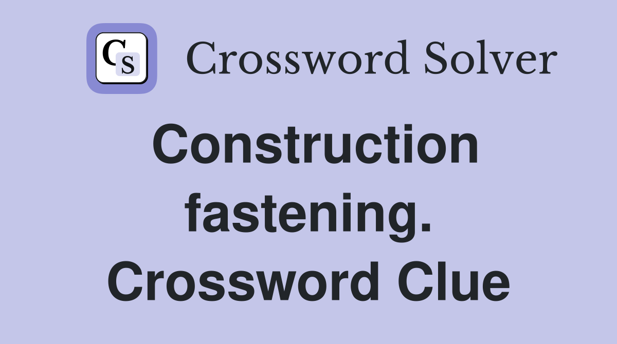 Construction fastening. Crossword Clue