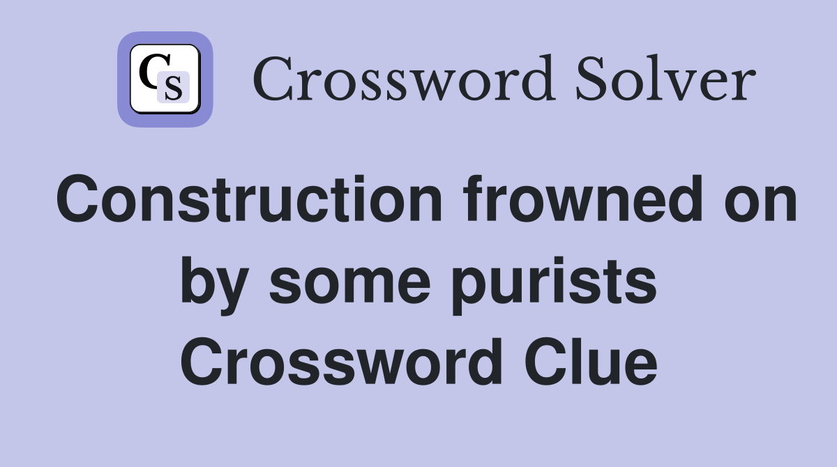 Construction frowned on by some purists Crossword Clue