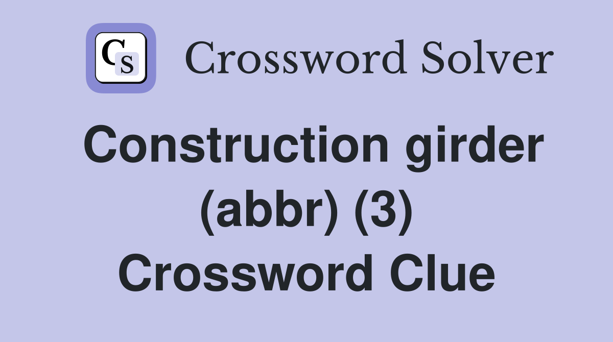 Construction girder (abbr) (3) Crossword Clue