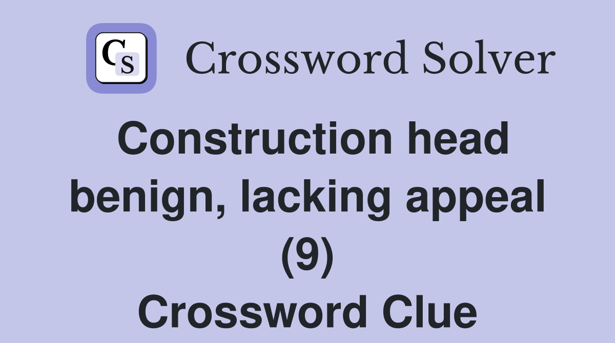Construction head benign, lacking appeal (9) Crossword Clue