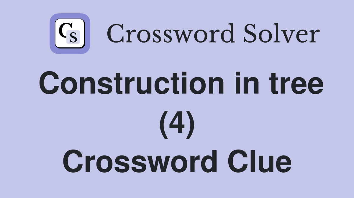 Construction in tree (4) Crossword Clue