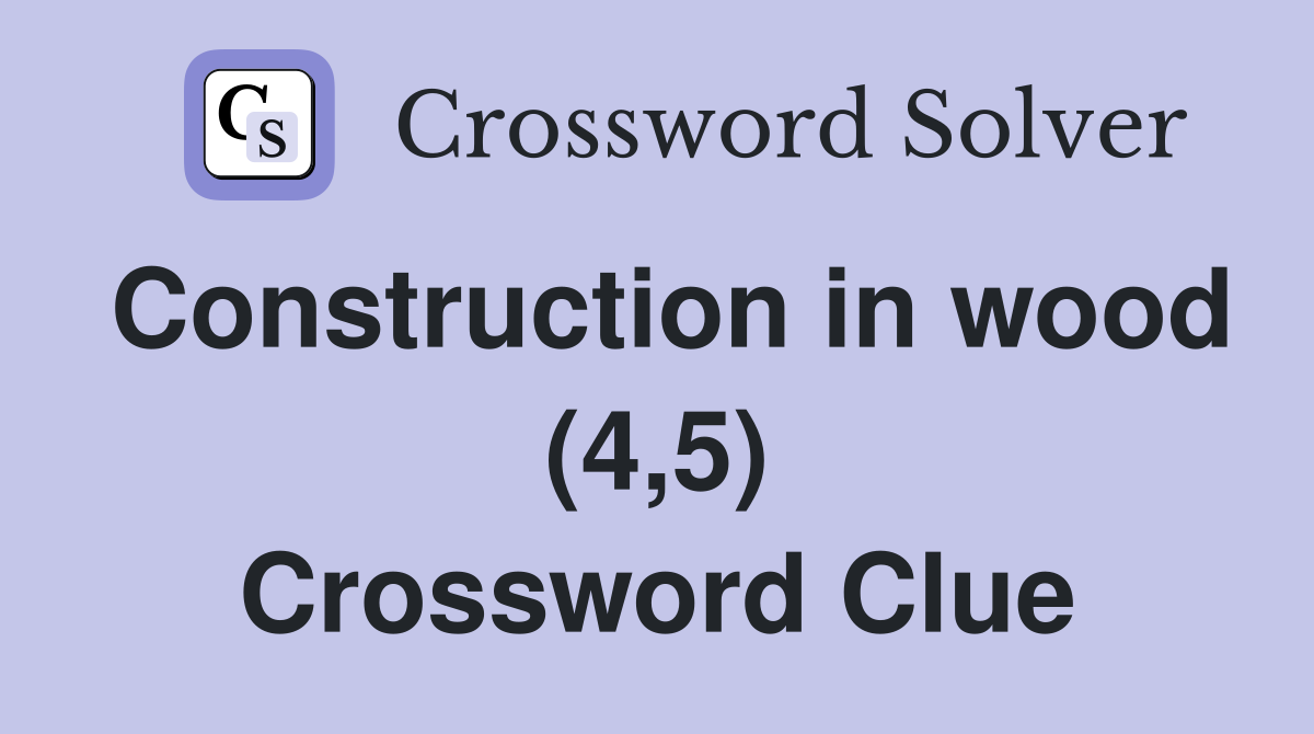 Construction in wood (4,5) Crossword Clue