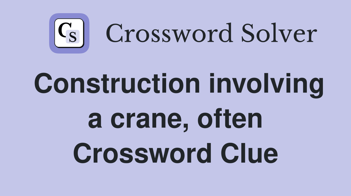 Construction involving a crane, often Crossword Clue