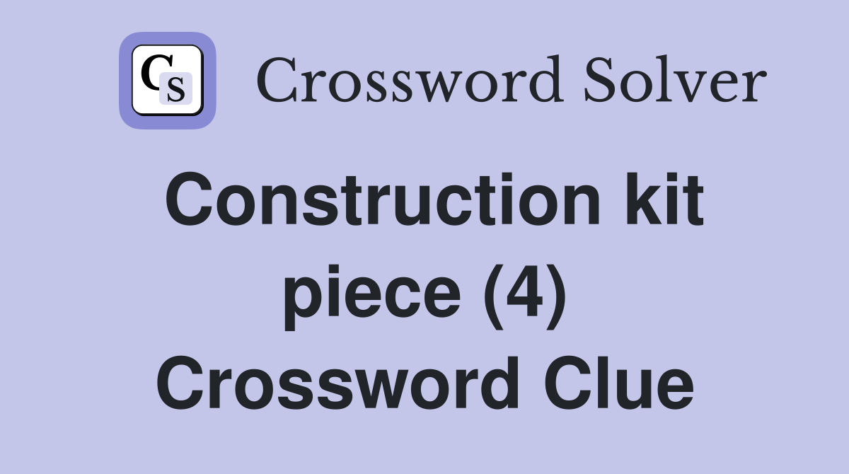 Construction kit piece (4) Crossword Clue