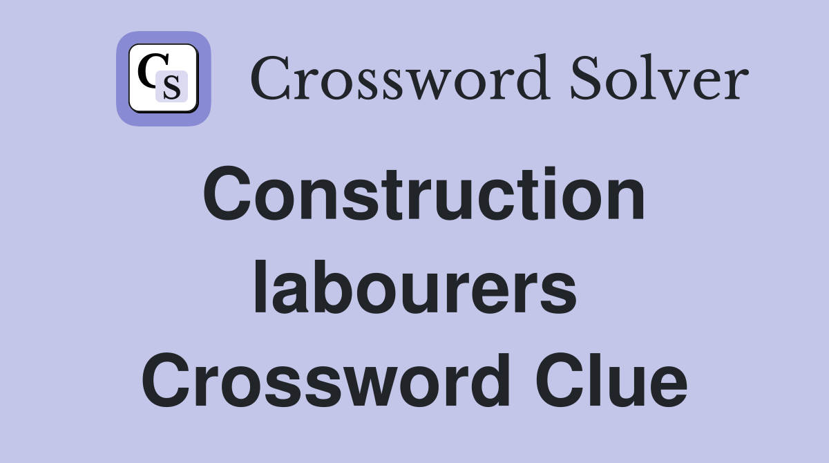 Construction labourers Crossword Clue