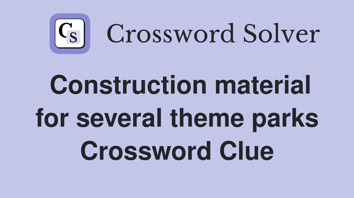 Construction material for several theme parks Crossword Clue