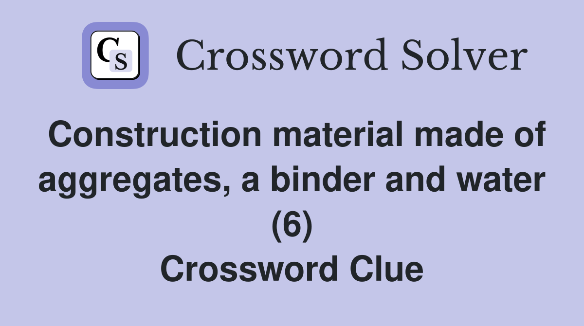 Construction material made of aggregates, a binder and water (6) Crossword Clue