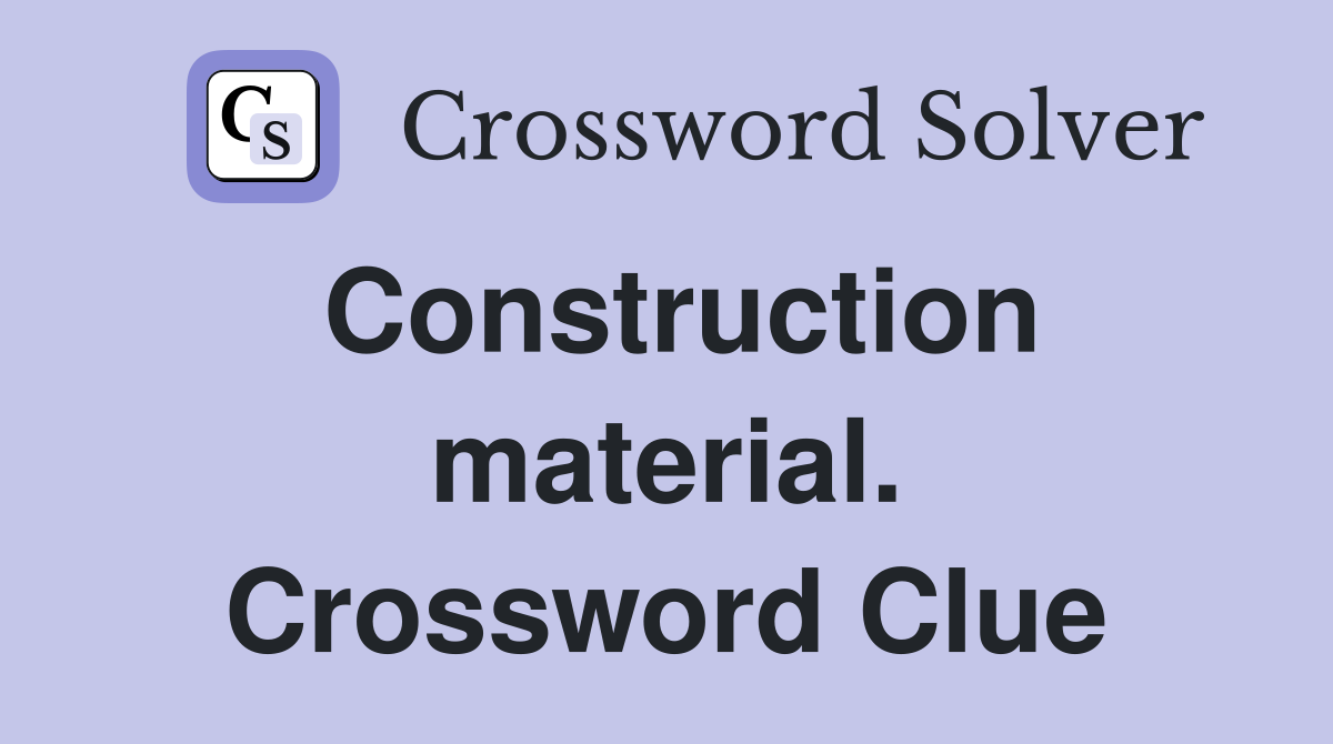 Construction material. Crossword Clue