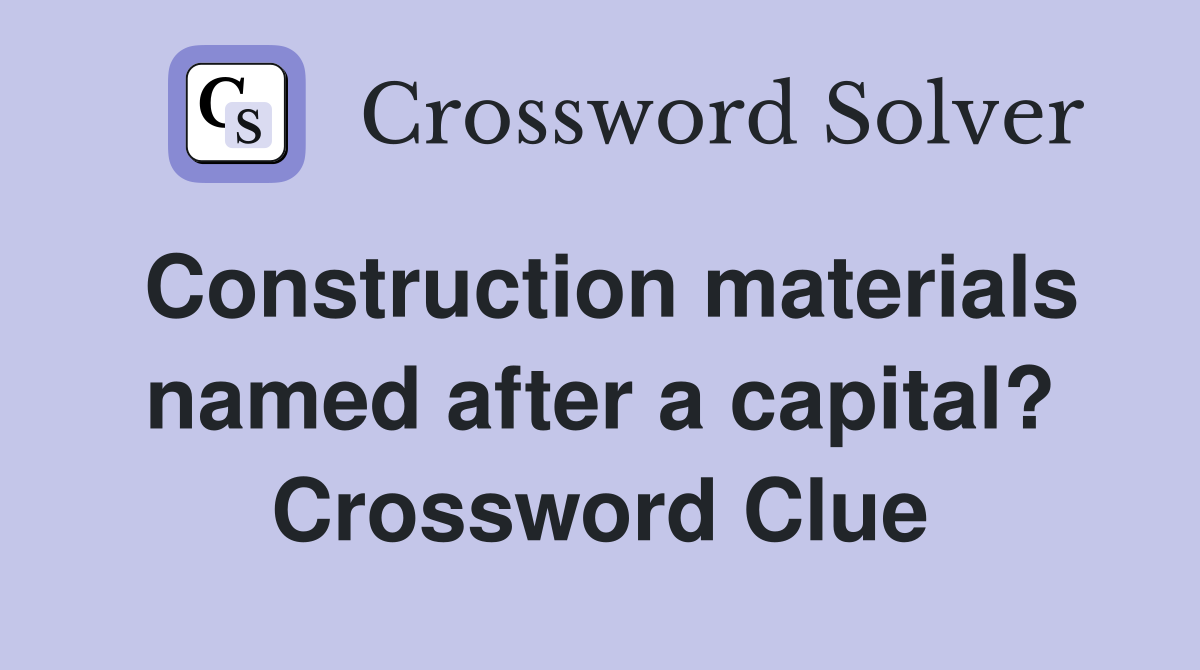 Construction materials named after a capital? Crossword Clue