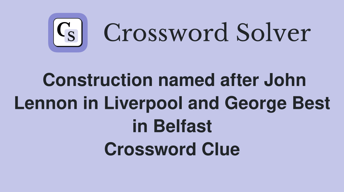 Construction named after John Lennon in Liverpool and George Best in Belfast Crossword Clue