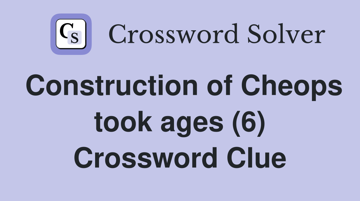 Construction of Cheops took ages (6) Crossword Clue