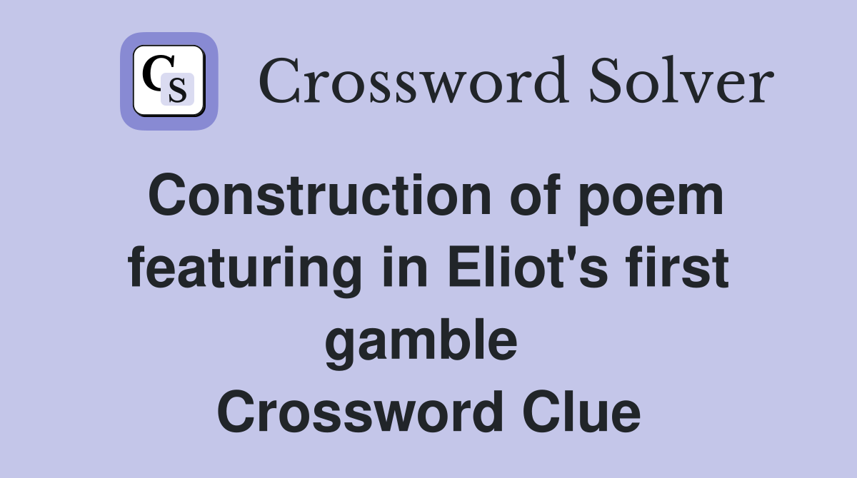Construction of poem featuring in Eliot's first gamble  Crossword Clue