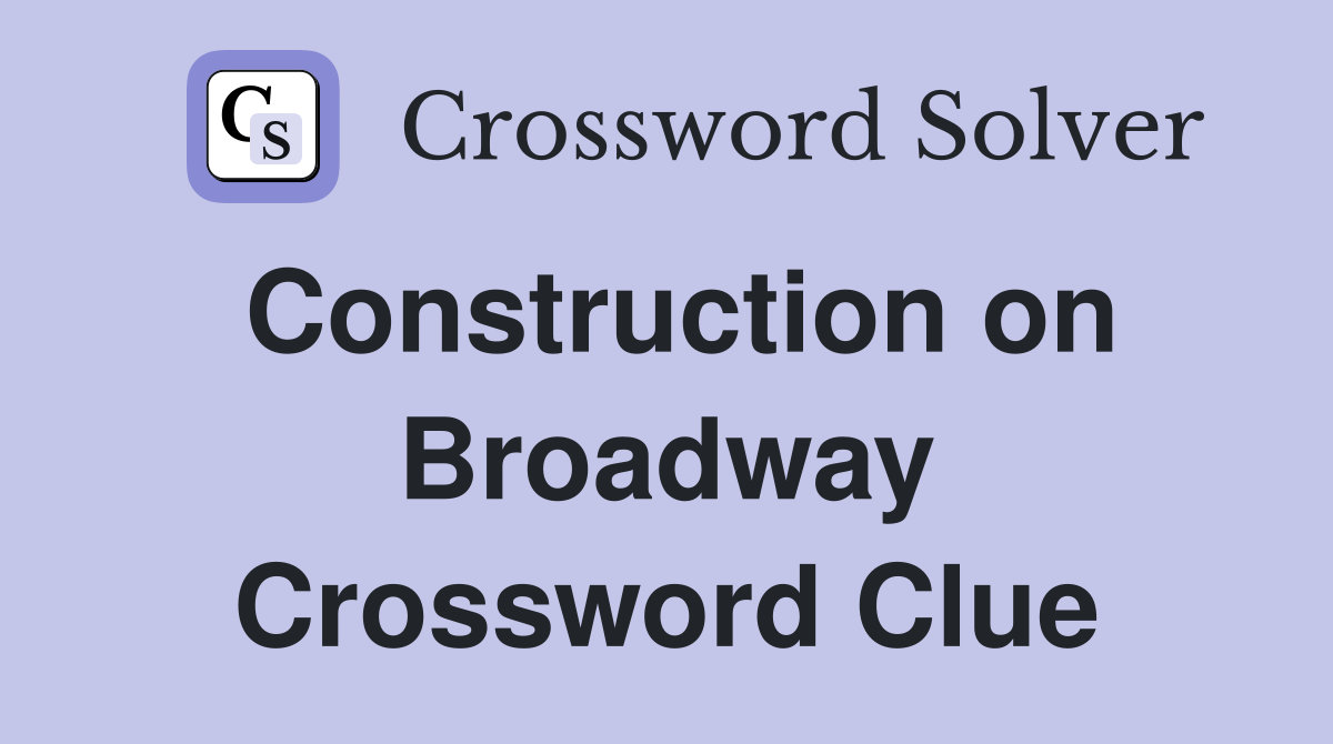 Construction on Broadway Crossword Clue