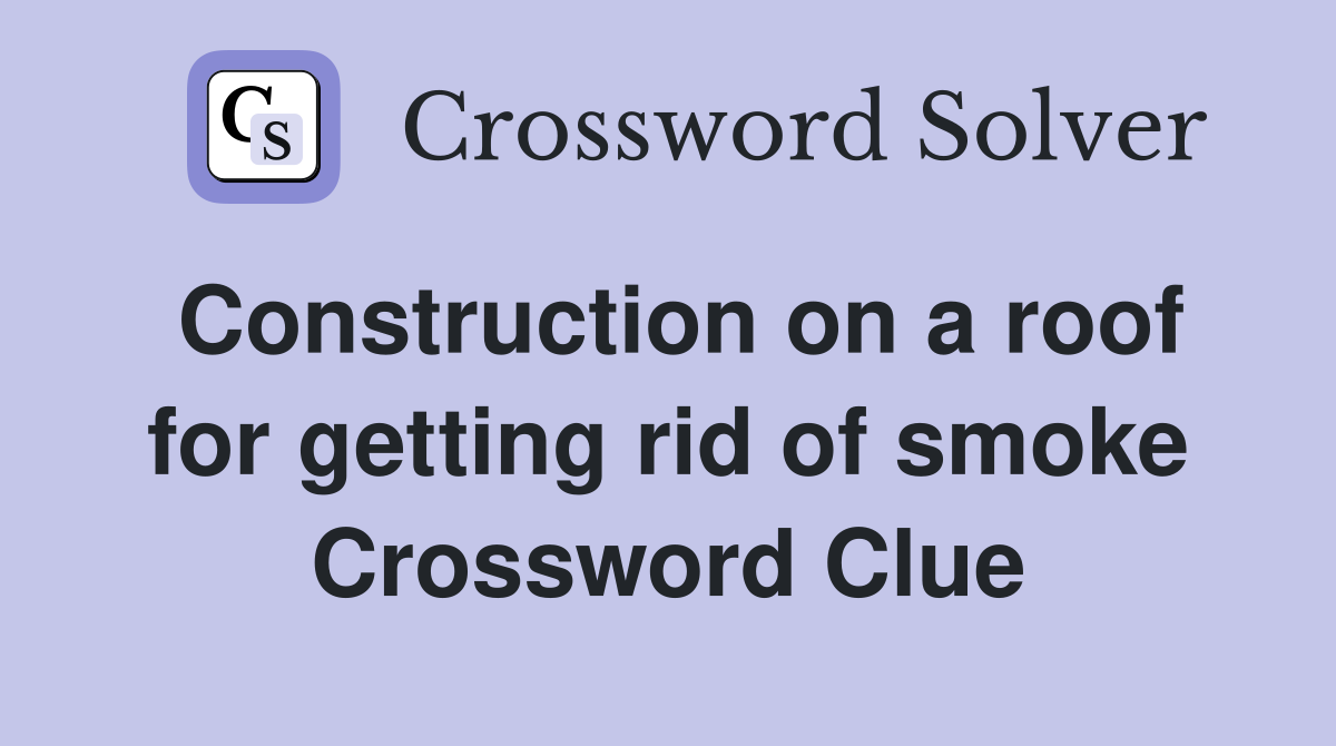 Construction on a roof for getting rid of smoke Crossword Clue