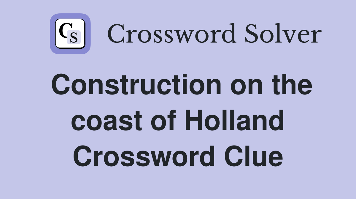 Construction on the coast of Holland Crossword Clue