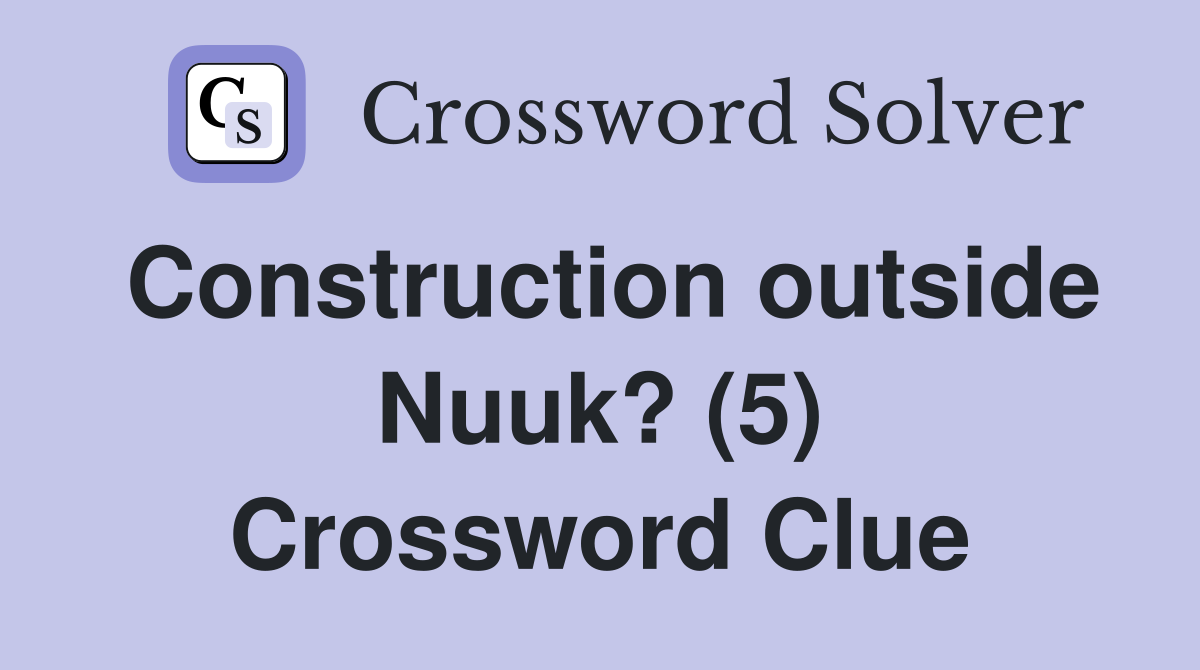 Construction outside Nuuk? (5) Crossword Clue