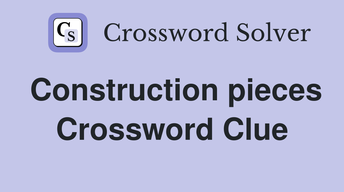 Construction pieces Crossword Clue