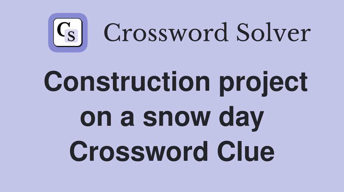 Construction project on a snow day Crossword Clue