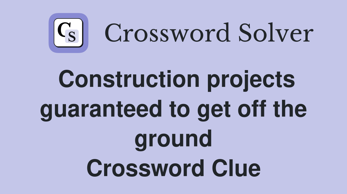 Construction projects guaranteed to get off the ground Crossword Clue