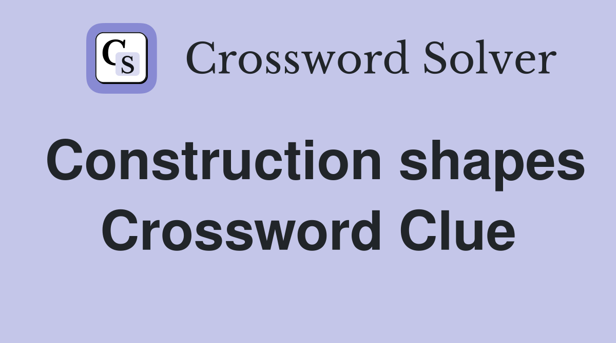 Construction shapes Crossword Clue