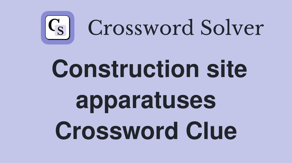 Construction site apparatuses Crossword Clue