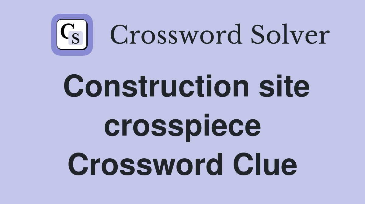 Construction site crosspiece Crossword Clue