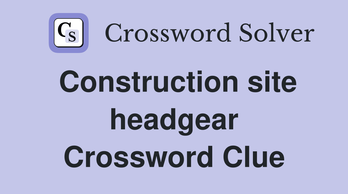 Construction site headgear Crossword Clue