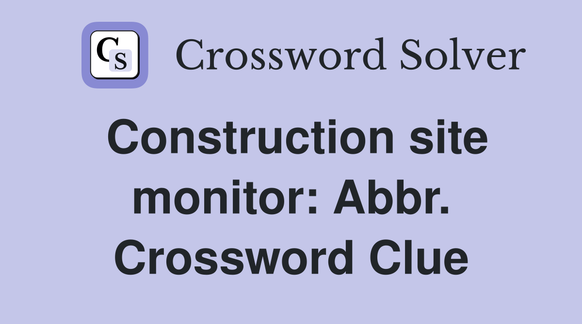 Construction site monitor: Abbr. Crossword Clue