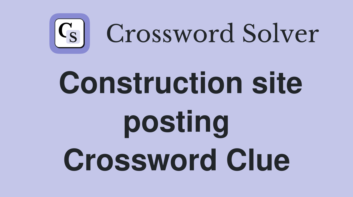 Construction site posting Crossword Clue
