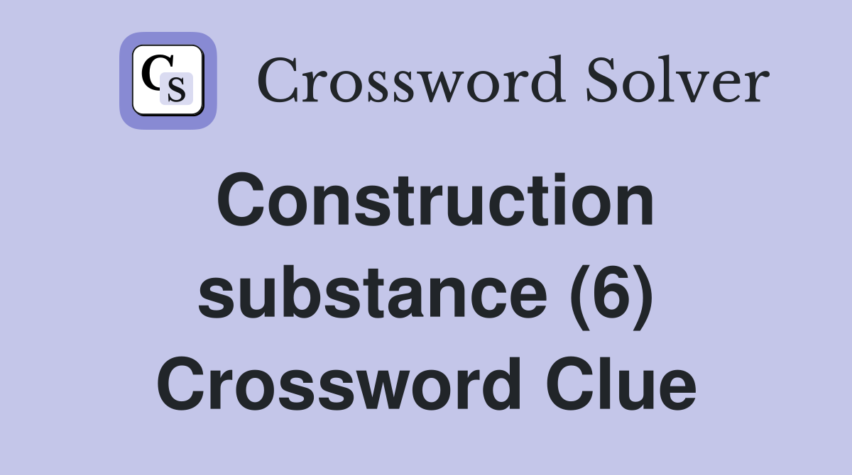 Construction substance (6) Crossword Clue