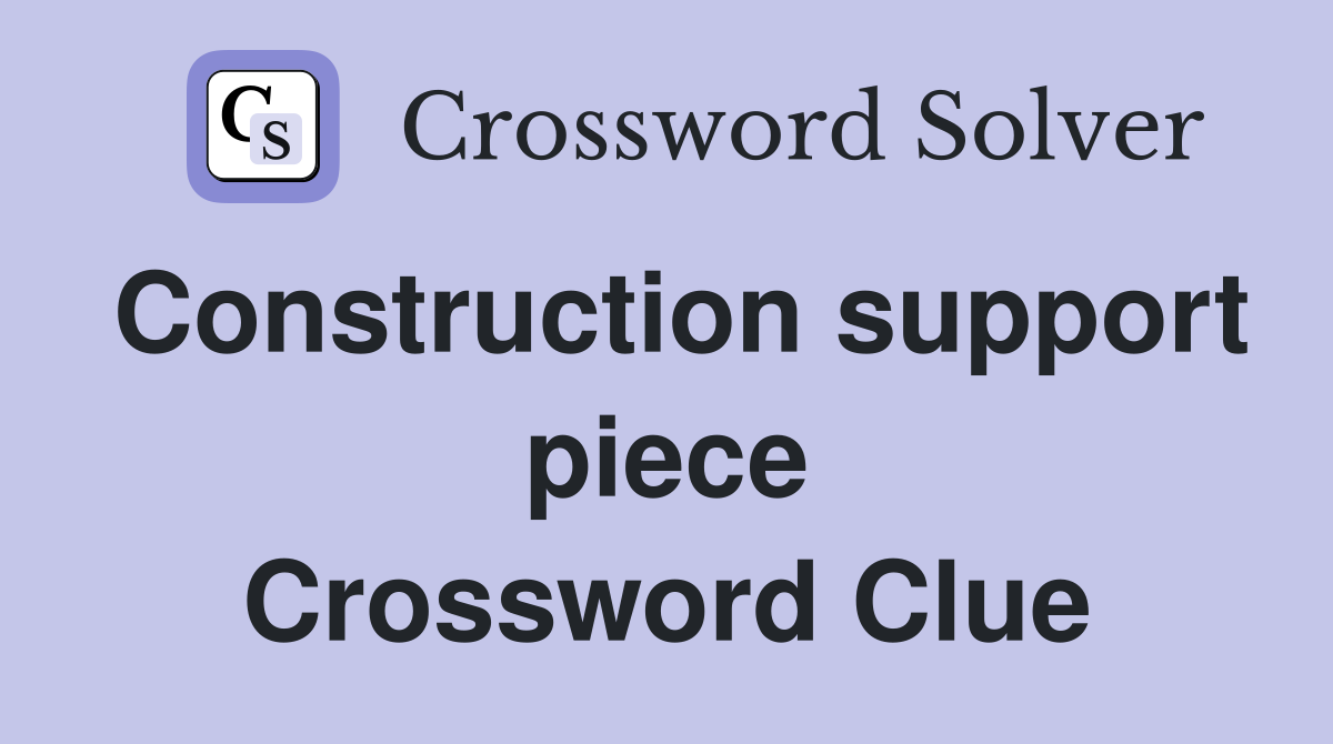 Construction support piece Crossword Clue