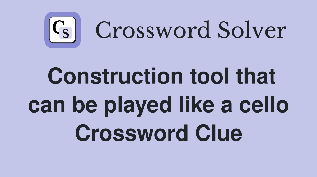 Construction tool that can be played like a cello Crossword Clue