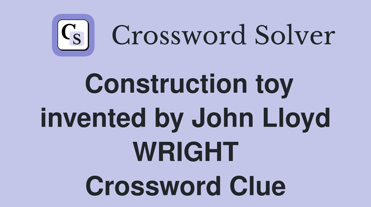 Construction toy invented by John Lloyd WRIGHT Crossword Clue