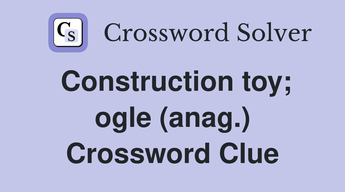 Construction toy; ogle (anag.) Crossword Clue