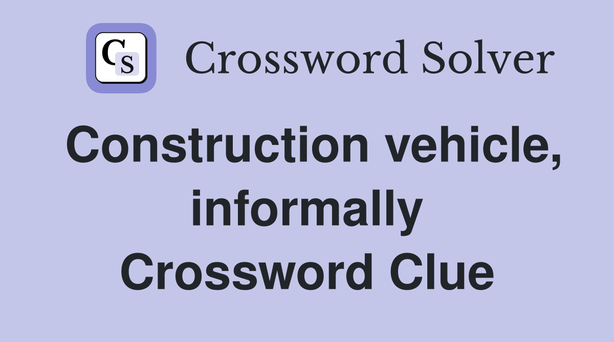 Construction vehicle, informally Crossword Clue