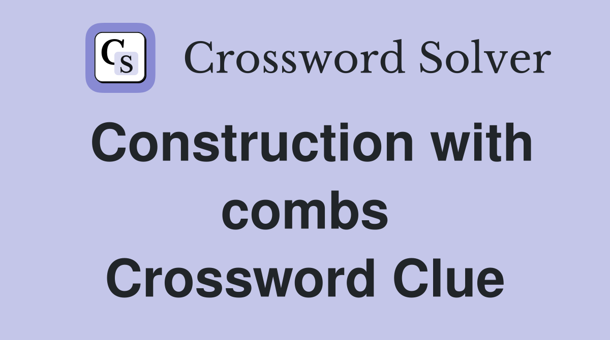 Construction with combs Crossword Clue