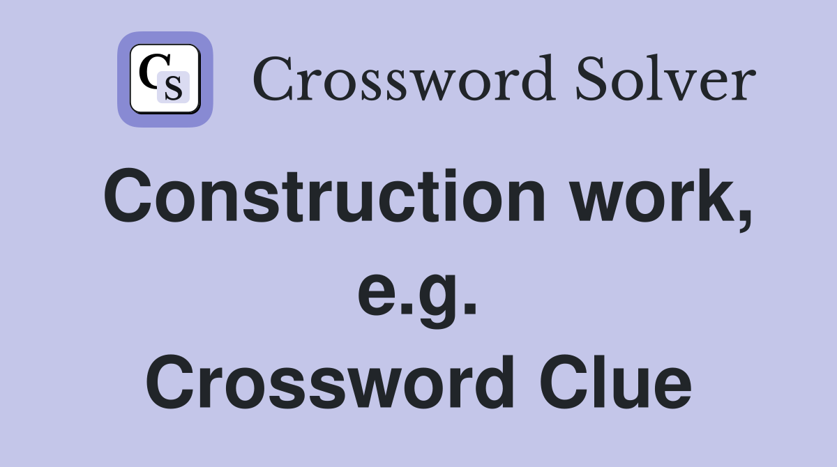 Construction work, e.g. Crossword Clue