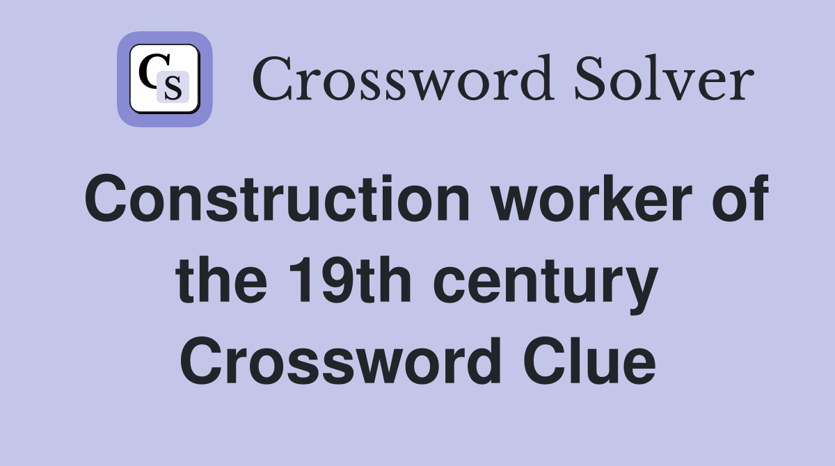 Construction worker of the 19th century Crossword Clue