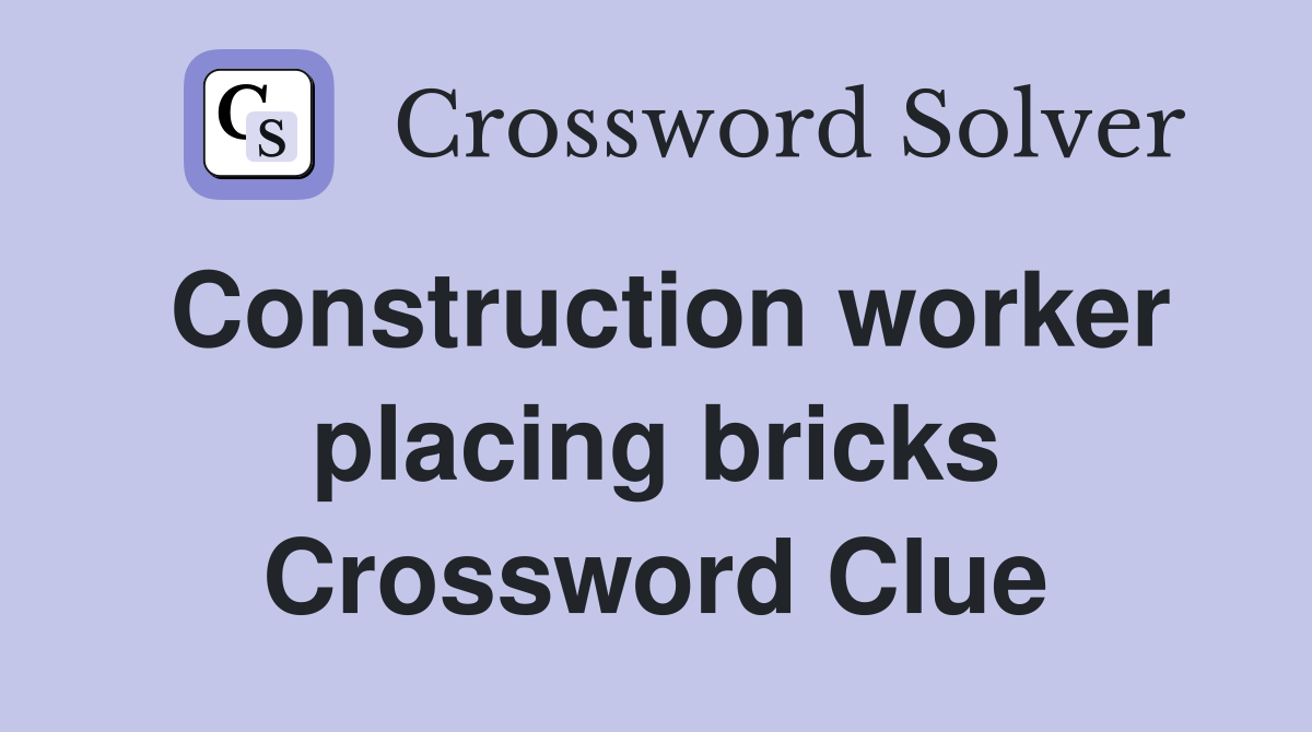 Construction worker placing bricks Crossword Clue