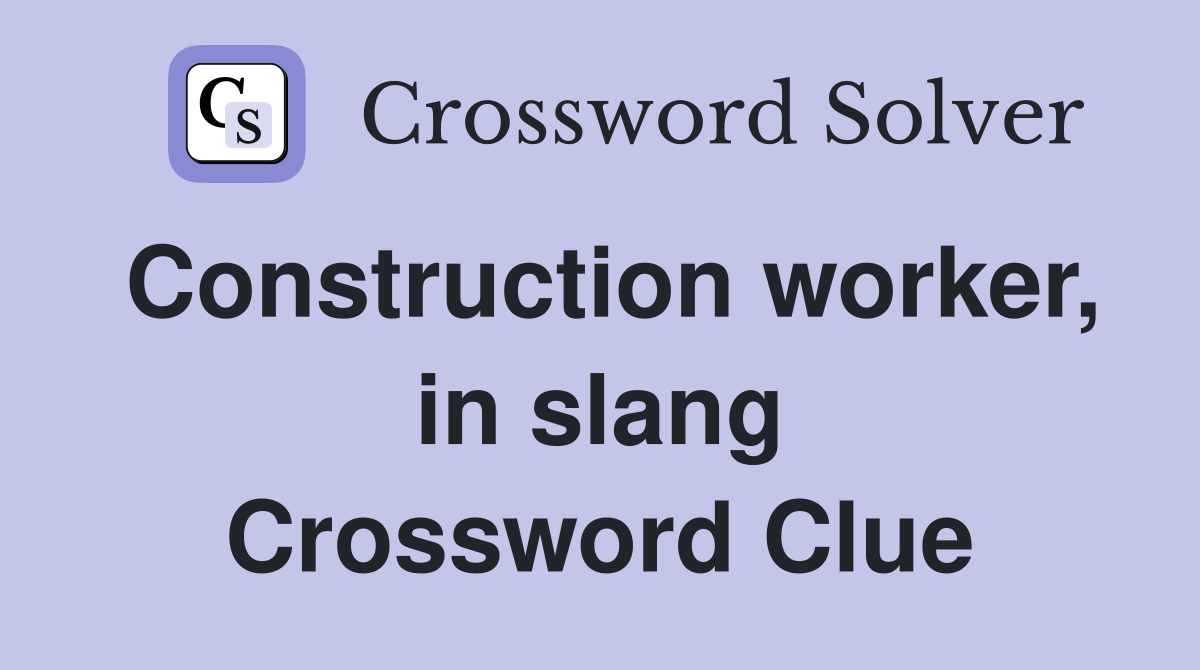 Construction worker, in slang Crossword Clue