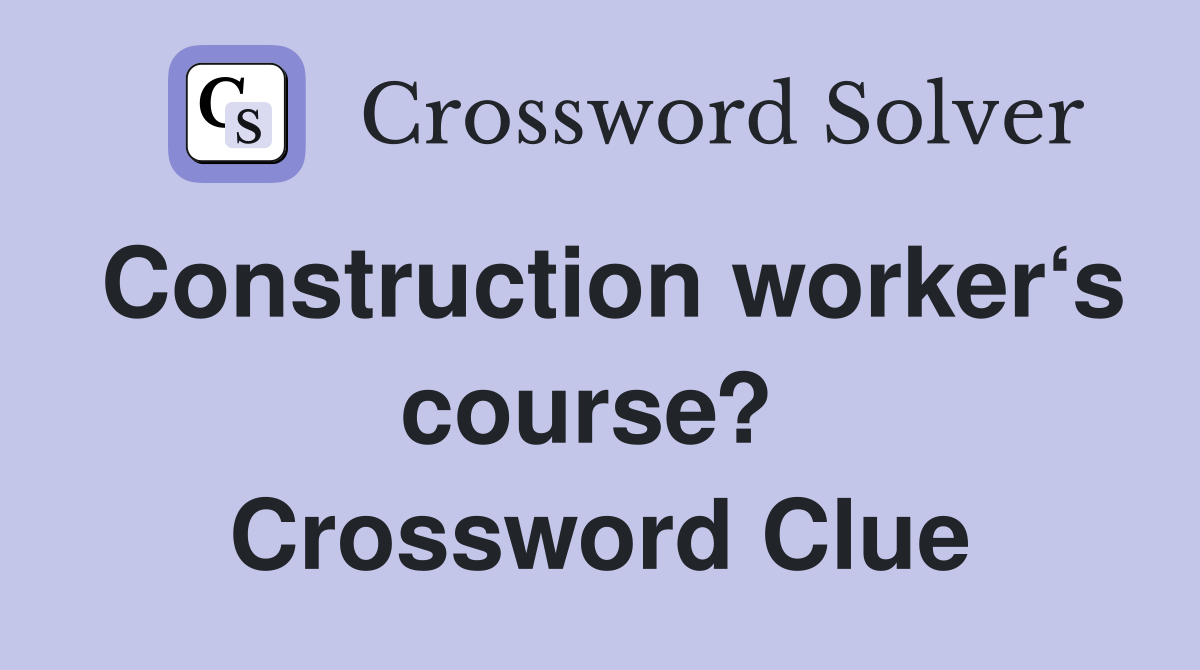 Construction worker‘s course?  Crossword Clue