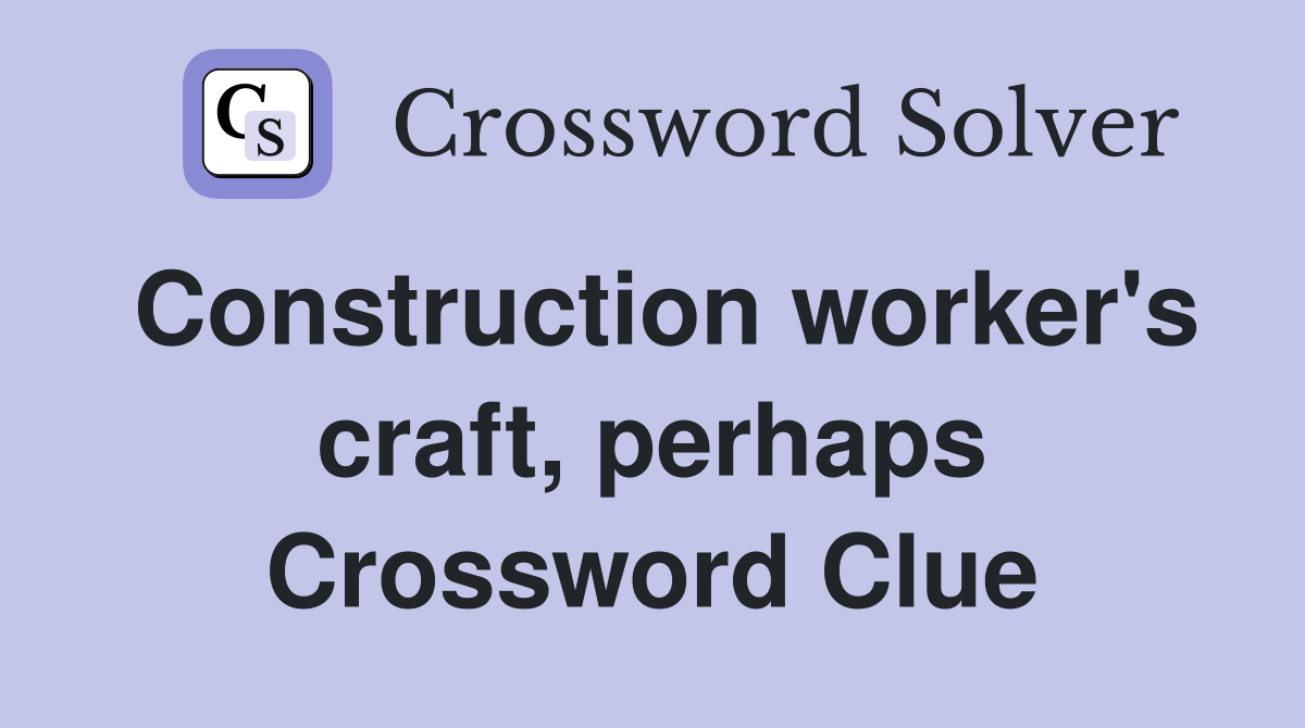 Construction worker's craft, perhaps Crossword Clue