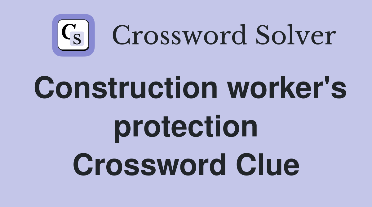 Construction worker's protection Crossword Clue
